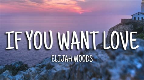 if you want love lyrics|if you want love lyrics elijah woods.